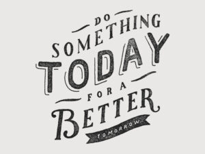 Do something today for a better tomorrow