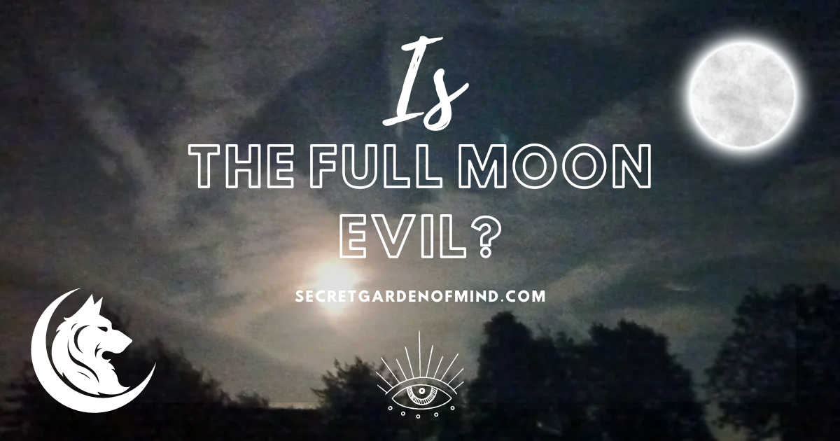 is the full moon evil - secret garden of mind full moon special - my thoughts
