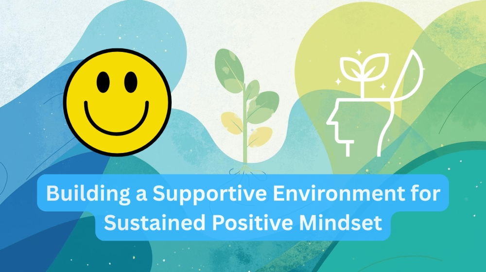Building a Supportive Environment for Sustained Positive Mindset