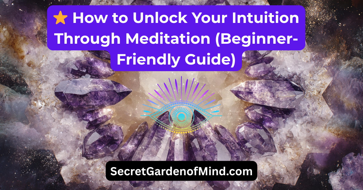 ⭐ How to Unlock Your Intuition Through Meditation (Beginner-Friendly Guide)